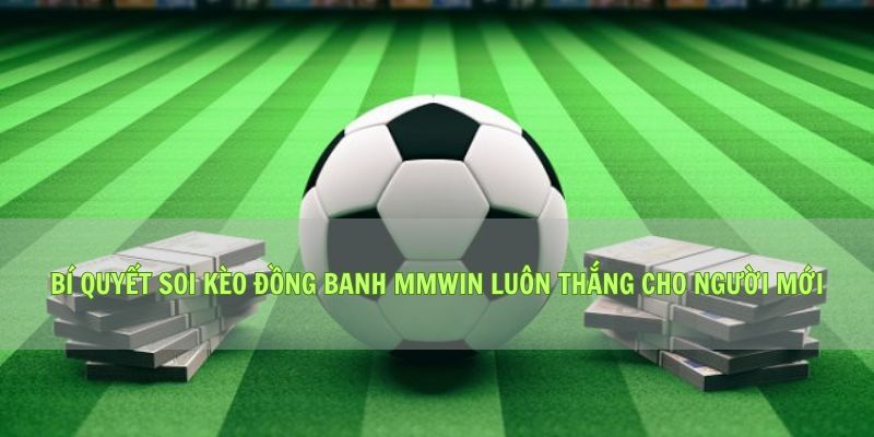 Bí Quyết Soi Kèo Đồng Banh Mmwin Luôn Thắng Cho Người Mới