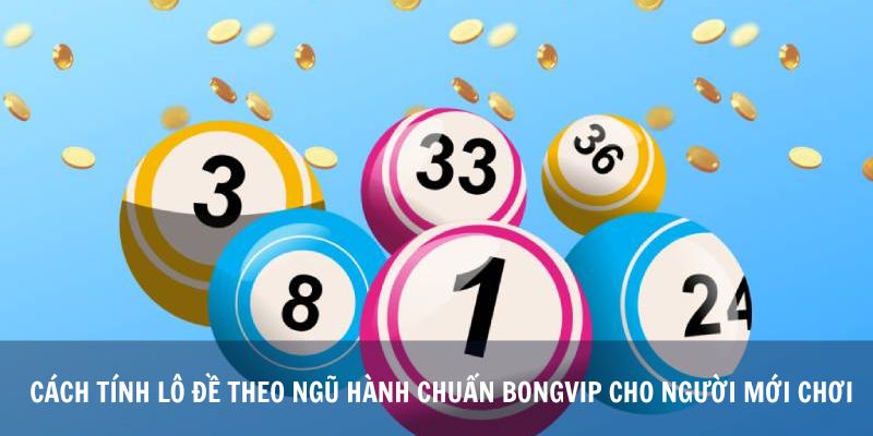 Cách Tính Lô Đề Theo Ngũ Hành Chuẩn Bongvip Cho Người Mới Chơi